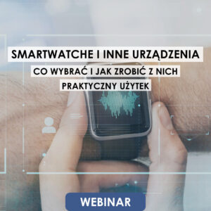 Webinar: Smartwatche i inne urządzenia – co wybrać i jak zrobić z nich praktyczny użytek | 28.08.2025